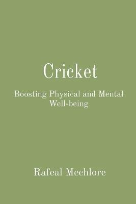 Cricket: Boosting Physical and Mental Well-being - Rafeal Mechlore - cover