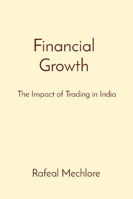 Financial Growth: The Impact of Trading in India - Rafeal Mechlore - cover