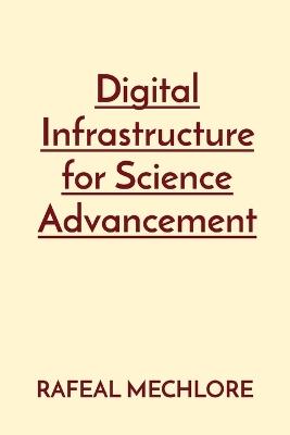 Digital Infrastructure for Science Advancement - Rafeal Mechlore - cover