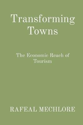 Transforming Towns: The Economic Reach of Tourism - Rafeal Mechlore - cover