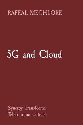 5G and Cloud: Synergy Transforms Telecommunications - Rafeal Mechlore - cover