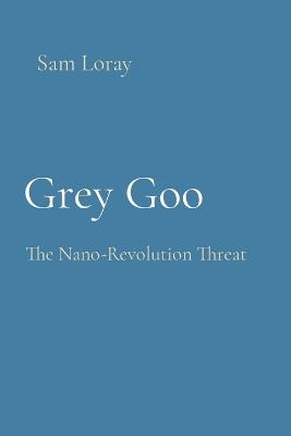 Grey Goo: The Nano-Revolution Threat - Sam Loray - cover