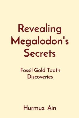 Revealing Megalodon's Secrets: Fossil Gold Tooth Discoveries - Hurmuz Ain - cover