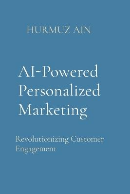 AI-Powered Personalized Marketing: Revolutionizing Customer Engagement - Hurmuz Ain - cover