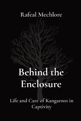 Behind the Enclosure: Life and Care of Kangaroos in Captivity - Rafeal Mechlore - cover