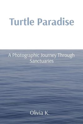 Turtle Paradise: A Photographic Journey Through Sanctuaries - Olivia K - cover