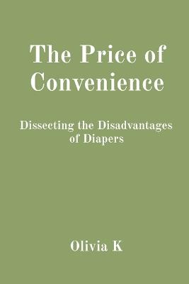 The Price of Convenience: Dissecting the Disadvantages of Diapers - Olivia K - cover