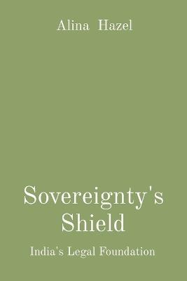 Sovereignty's Shield: India's Legal Foundation - Alina Hazel - cover