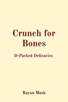 Crunch for Bones: D-Packed Delicacies - Rayan Musk - cover