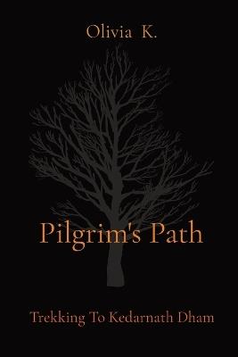 Pilgrim's Path: Trekking To Kedarnath Dham - Olivia K - cover