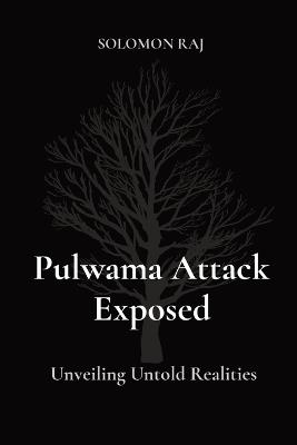 Pulwama Attack Exposed: Unveiling Untold Realities - Solomon Raj - cover