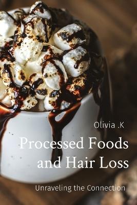 Processed Foods and Hair Loss: Unraveling the Connection - Olivia K - cover