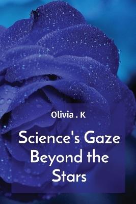 Science's Gaze Beyond the Stars - Olivia K - cover