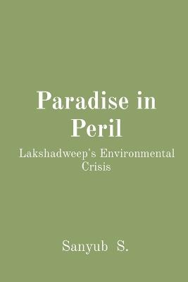 Paradise in Peril: Lakshadweep's Environmental Crisis - Sanyub S - cover