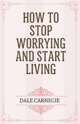 How to Stop Worrying and Start Living - Dale Carnegie - cover