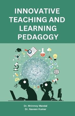 Innovative Teaching and Learning Pedagogy - Mrinmoy Mandal,Naveen Kumar - cover