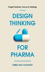 Design Thinking for Pharma: Forget Features, Focus on Feelings