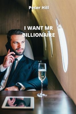 I Want MR Billionaire - Peter Hill - cover