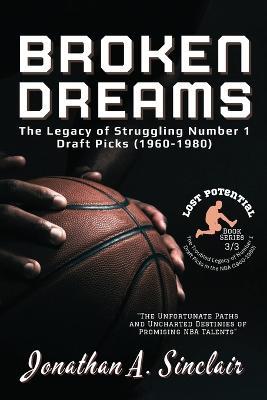 Broken Dreams: The Unfortunate Paths and Uncharted Destinies of Promising NBA Talents - Jonathan a Sinclair - cover