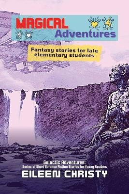 Magical Adventures-Tales of Enchantment and Heroism: Fantasy stories for late elementary students - Eileen Christy - cover