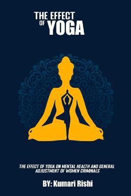 The Effect Of Yoga On Mental Health And General Adjustment Of Women Criminals - Kumari Rishi - cover