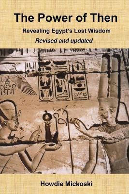 The Power of Then: Revealing Egypt's Lost Wisdom- Revised and Updated - Howdie Mickoski - cover