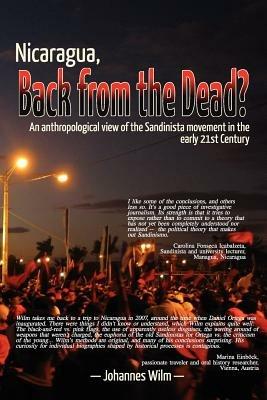 Nicaragua, Back from the Dead?: An Anthropological View of the Sandinista Movement in the Early 21st Century - Johannes Wilm - cover