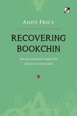 Recovering Bookchin: Social Ecology And The Crises Of Out Time - Andy Price - cover