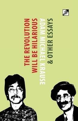 The Revolution Will Be Hilarious & Other Essays - Adam Michael Krause - cover