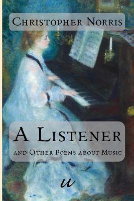 A Listener: and Other Poems about Music - Christopher Norris - cover