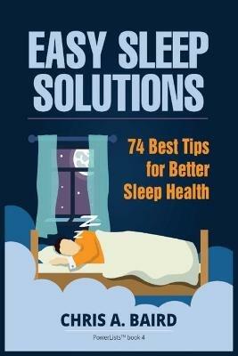 Sleep: Easy Sleep Solutions: 74 Best Tips for Better Sleep Health: How to Deal With Sleep Deprivation Issues Without Drugs Book - Chris a Baird - cover