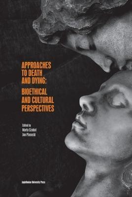 Approaches to Death and Dying – Bioethical and Cultural Perspectives - Jan Piasecki,Marta Szabat - cover