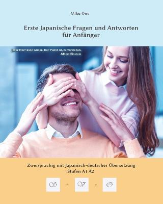 Erste Japanische Fragen und Antworten fur Anfanger: Zweisprachig mit Japanisch-deutscher UEbersetzung Stufen A1 A2 - Miku Ono - cover