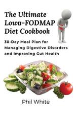 The Ultimate Low FODMAP Diet Cookbook: 30-Day Meal Plan for Managing Digestive Disorders and Improving Gut Health