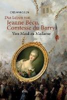 Das Leben von Jeanne Becu, Comtesse du Barry Von Maid zu Madame: Sprachniveau B1 Deutsch-Englisch