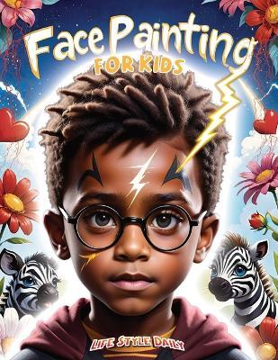 Face Painting for Kids: A Beginner's Step-by-Step Guide to Creative Face Art for Black Kids, Toddlers, Preschoolers, Children, and Teens - Easy Designs for Parties and Events - Life Daily Style - cover