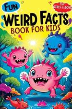 Weird Facts Book for Kids: Fun Interesting and Curious Trivia about History, Science and Animals will Blow the Minds of Awesome, Smart Girls and Boys aged 8-12