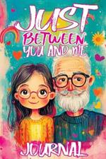 Just Between You and Me Journal: A Pass Back and Forth Diary for Grandpa and Granddaughter, Filled with Prompts for Meaningful Conversations, Guided by Love, Strong Relationships and Creating a Space for Shared Confidences