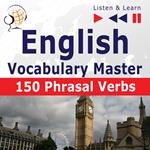 English Vocabulary Master: 150 Phrasal Verbs (Proficiency Level: Intermediate / Advanced B2-C1 – Listen & Learn)