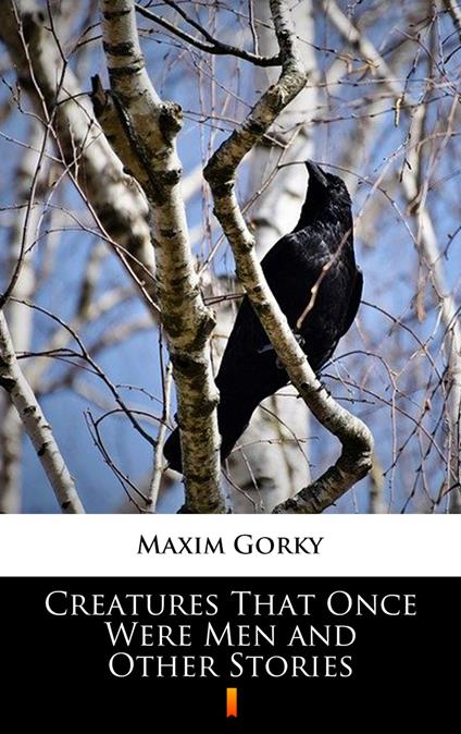 Creatures That Once Were Men and Other Stories - Maxim Gorky,J.M. Shirazi - ebook