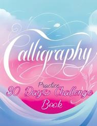 30 Days Challenge - Calligraphy Practice Book: Daily Mindful Lettering Workbook, Brush Handwriting and Hand Lettering for Beginners