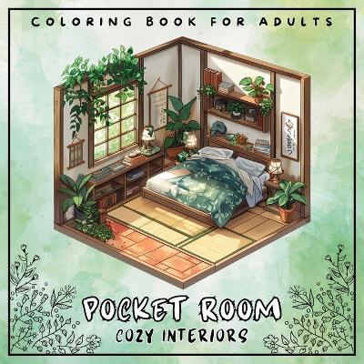 Pocket Room Cozy Interiors Coloring Book For Adults: Large Print Stress Relief Colouring Pages Presenting Tiny, Adorable And Peaceful Spaces With Flowers, Elegant Cover, Gift For Girls - 50 Illustrations Perfect for Relaxation - Artful Palette - cover