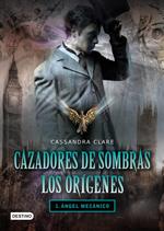 Ángel mecánico. Cazadores de sombras. Los orígenes 1