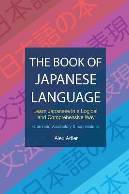 The Book of Japanese Language: Learn Japanese in a logical and comprehensive way - Alex Adler - cover