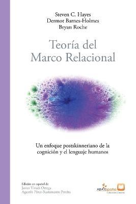 Teoria del marco relacional: Un enfoque postskinneriano de la cognicion y el lenguaje humanos - Steven C Hayes,Dermot Barnes-Holmes Bryan Roche - cover