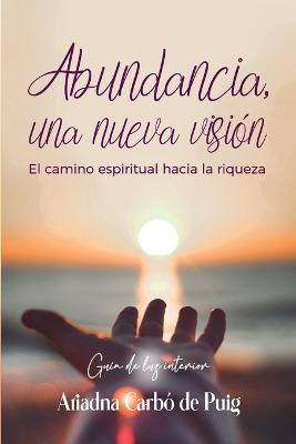 Abundancia, una nueva vison: Un camino espiritual hacia la riqueza -  Ariadna Carbo de Puig - Libro in lingua inglese - Guia de Luz Interior - 3|  IBS