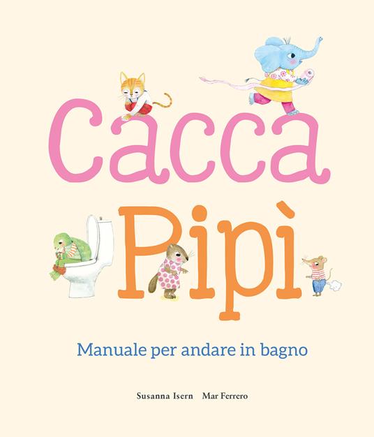 Cacca. Pipì. Manuale per andare in bagno. Ediz. illustrata - Susanna Isern - copertina