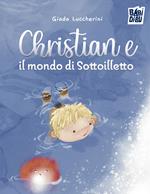 Christian e il mondo di Sottoilletto. Ediz. a colori