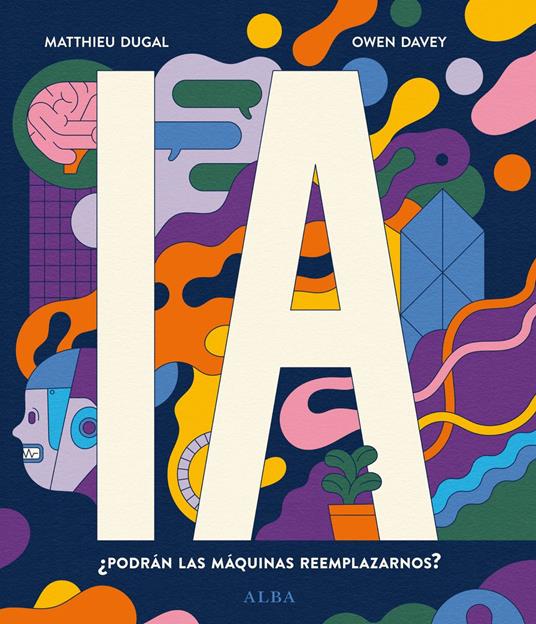 IA ¿Podrán las máquinas reemplazarnos? - Matthieu Dugal,Owen Davey,Arturo Peral - ebook