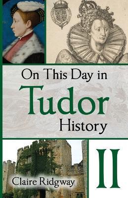 On This Day in Tudor History II - Claire Ridgway - cover